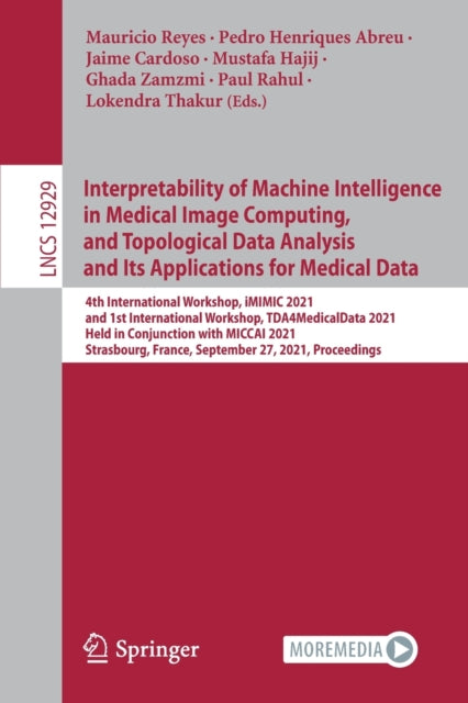 Book cover of: Interpretability of Machine Intelligence in Medical Image Computing, and Topological Data Analysis and Its Applications for Medical Data. By: Mauricio Reyes