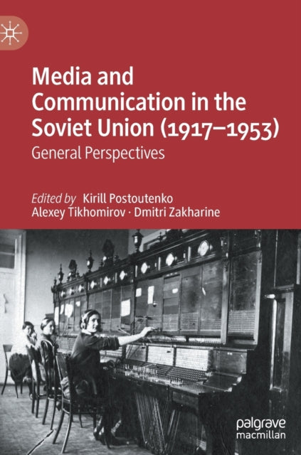 Book cover of: Media and Communication in the Soviet Union (1917–1953). By: Kirill Postoutenko