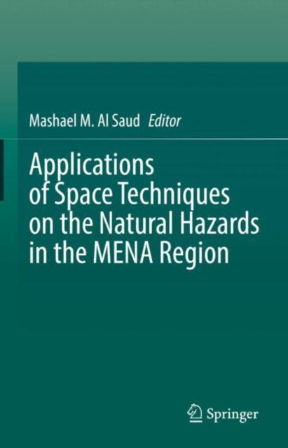 Book cover of: Applications of Space Techniques on the Natural Hazards in the MENA Region. By: Mashael M. Al Saud