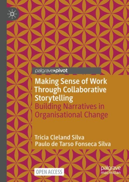 Book cover of: Making Sense of Work Through Collaborative Storytelling. By: Tricia Cleland Silva