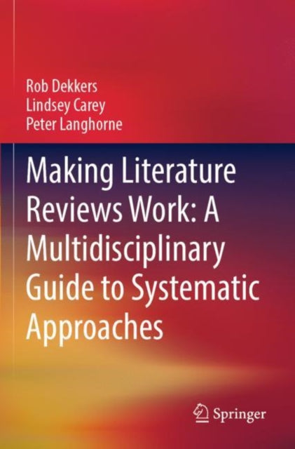 Book cover of: Making Literature Reviews Work: A Multidisciplinary Guide to Systematic Approaches. By: Rob Dekkers
