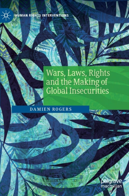 Book cover of: Wars, Laws, Rights and the Making of Global Insecurities. By: Damien Rogers