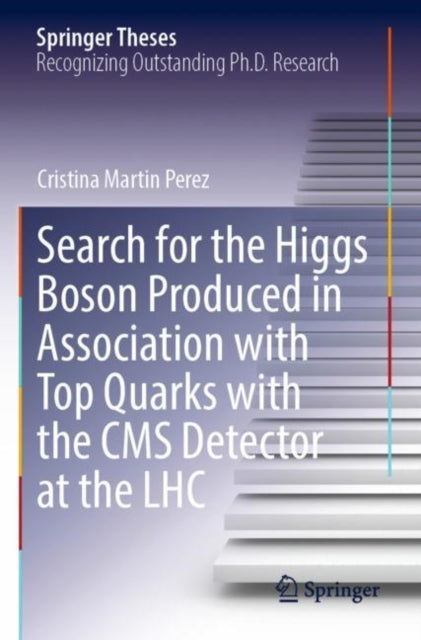 Book cover of: Search for the Higgs Boson Produced in Association with Top Quarks with the CMS Detector at the LHC. By: Cristina Martin Perez