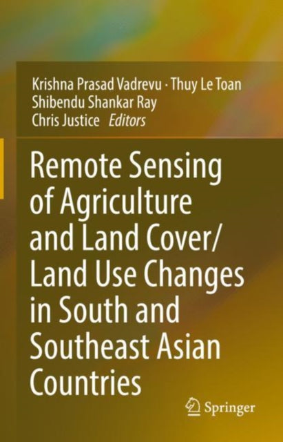 Book cover of: Remote Sensing of Agriculture and Land Cover/Land Use Changes in South and Southeast Asian Countries. By: Krishna Vadrevu