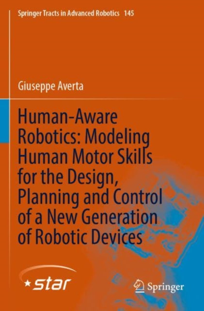 Book cover of: Human-Aware Robotics: Modeling Human Motor Skills for the Design, Planning and Control of a New Generation of Robotic Devices. By: Giuseppe Averta