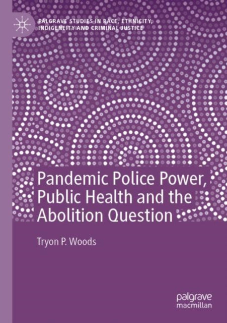 Book cover of: Pandemic Police Power, Public Health and the Abolition Question. By: Tryon P. Woods