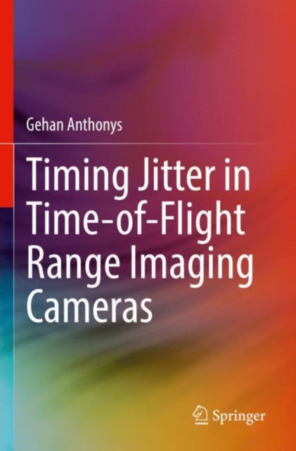 Book cover of: Timing Jitter in Time-of-Flight Range Imaging Cameras. By: Gehan Anthonys