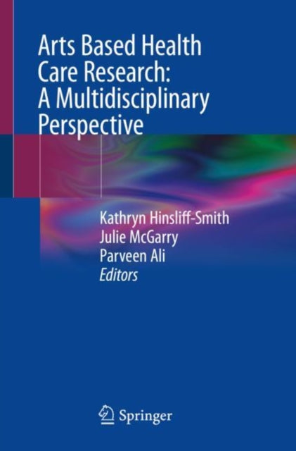 Book cover of: Arts Based Health Care Research: A Multidisciplinary Perspective. By: Kathryn Hinsliff-Smith