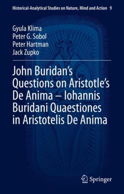 Book cover of: John Buridan’s Questions on Aristotle’s De Anima – Iohannis Buridani Quaestiones in Aristotelis De Anima. By: Gyula Klima