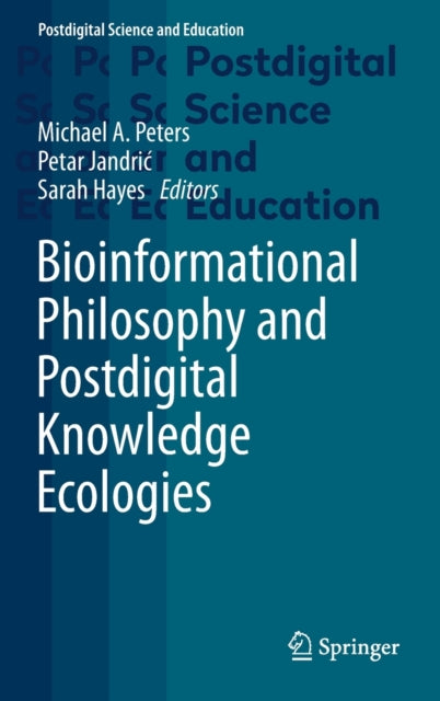 Book cover of: Bioinformational Philosophy and Postdigital Knowledge Ecologies. By: Michael A. Peters