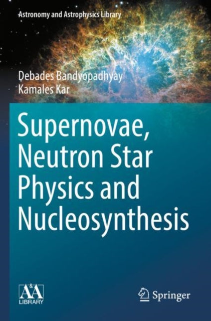 Book cover of: Supernovae, Neutron Star Physics and Nucleosynthesis. By: Debades Bandyopadhyay