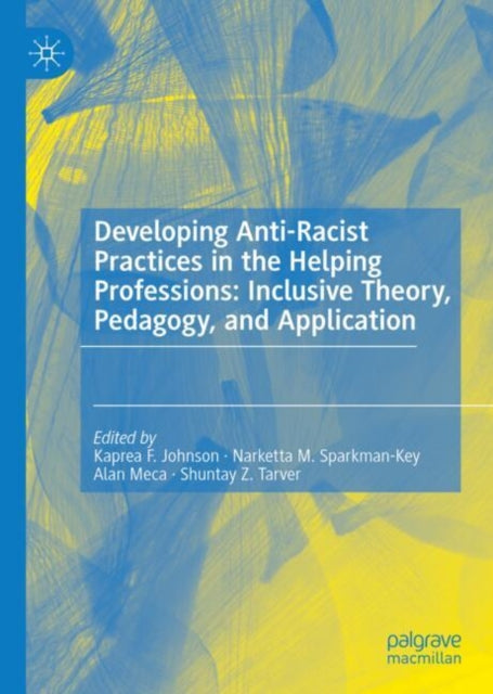 Book cover of: Developing Anti-Racist Practices in the Helping Professions: Inclusive Theory, Pedagogy, and Application. By: Kaprea Johnson