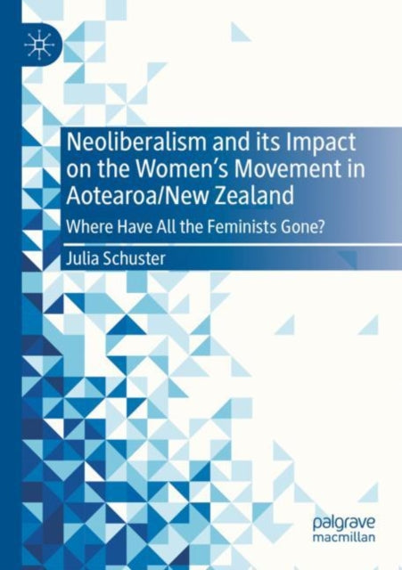 Book cover of: Neoliberalism and its Impact on the Women's Movement in Aotearoa/New Zealand. By: Julia Schuster