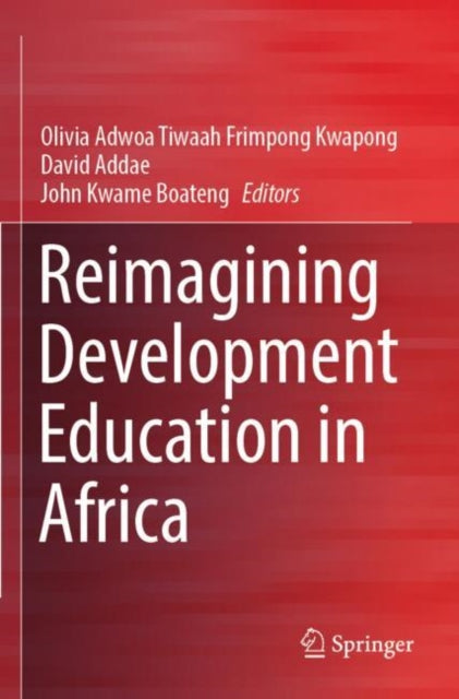 Book cover of: Reimagining Development Education in Africa. By: Olivia Adwoa Tiwaah Frimpong Kwapong