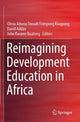 Book cover of: Reimagining Development Education in Africa. By: Olivia Adwoa Tiwaah Frimpong Kwapong