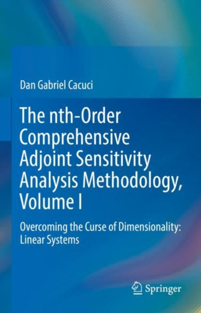 Book cover of: nth-Order Comprehensive Adjoint Sensitivity Analysis Methodology, Volume I. By: Dan Gabriel Cacuci