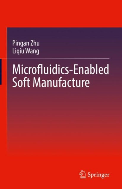 Book cover of: Microfluidics-Enabled Soft Manufacture. By: Pingan Zhu