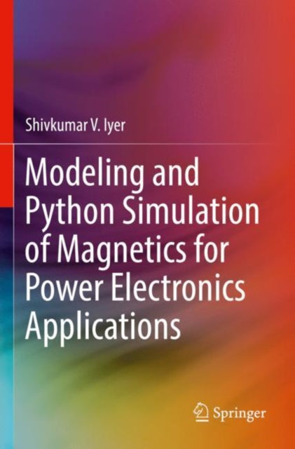 Book cover of: Modeling and Python Simulation of Magnetics for Power Electronics Applications. By: Shivkumar V. Iyer