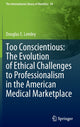 Book cover of: Too Conscientious: The Evolution of Ethical Challenges to Professionalism in the American Medical Marketplace. By: Douglas E. Lemley