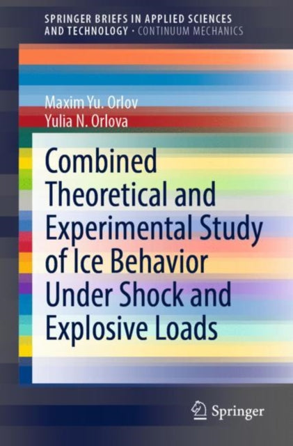 Book cover of: Combined Theoretical and Experimental Study of Ice Behavior Under Shock and Explosive Loads. By: Maxim Yu Orlov