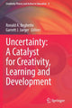 Book cover of: Uncertainty: A Catalyst for Creativity, Learning and Development. By: Ronald A. Beghetto
