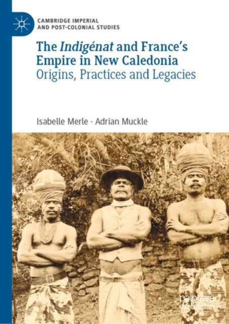 Book cover of: Indigenat and France’s Empire in New Caledonia. By: Isabelle Merle