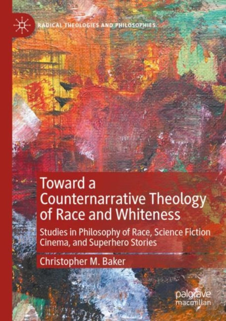 Book cover of: Toward a Counternarrative Theology of Race and Whiteness. By: Christopher M. Baker