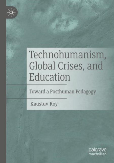 Book cover of: Technohumanism, Global Crises, and Education. By: Kaustuv Roy