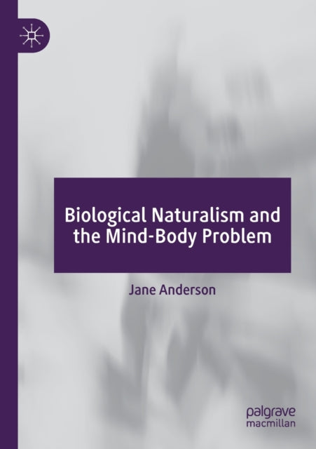Book cover of: Biological Naturalism and the Mind-Body Problem. By: Jane Anderson