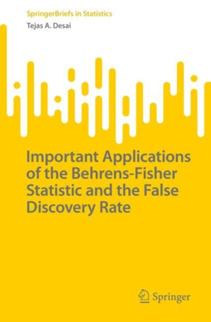 Book cover of: Important Applications of the Behrens-Fisher Statistic and the False Discovery Rate. By: Tejas A. Desai