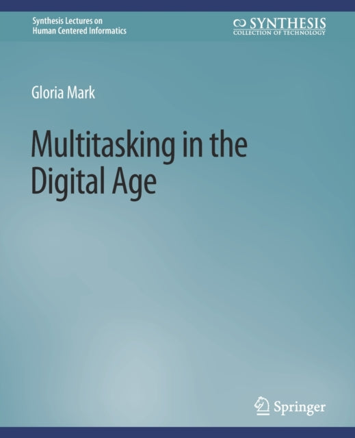 Book cover of: Multitasking in the Digital Age. By: Gloria Mark