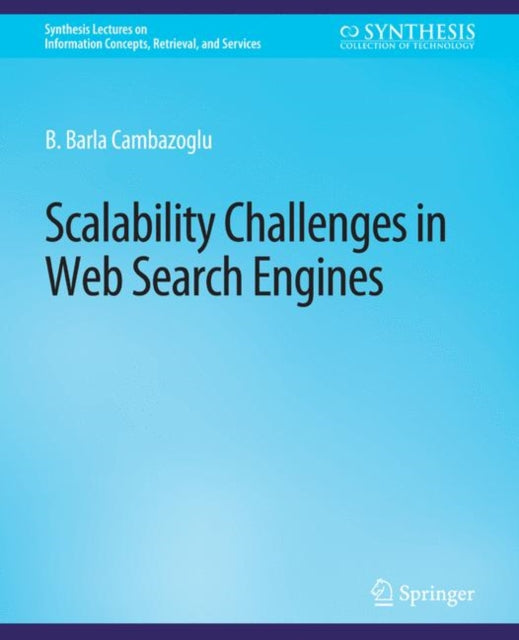Book cover of: Scalability Challenges in Web Search Engines. By: B. Barla Cambazoglu