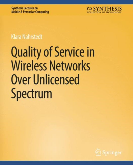 Book cover of: Quality of Service in Wireless Networks Over Unlicensed Spectrum. By: Klara Nahrstedt