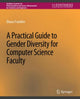 Book cover of: Practical Guide to Gender Diversity for Computer Science Faculty. By: Diana Franklin