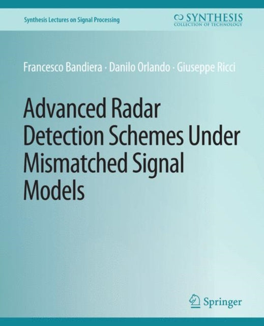 Book cover of: Advanced Radar Detection Schemes Under Mismatched Signal Models. By: Francesco Bandiera