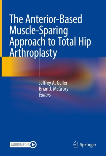 Book cover of: Anterior-Based Muscle-Sparing Approach to Total Hip Arthroplasty. By: Jeffrey A. Geller