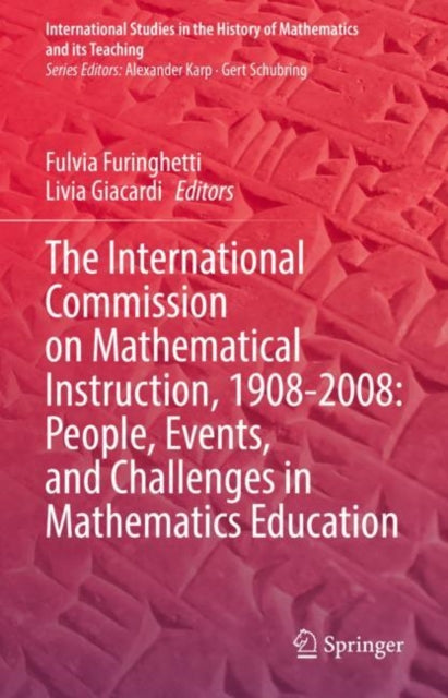 Book cover of: International Commission on Mathematical Instruction, 1908-2008: People, Events, and Challenges in Mathematics Education. By: Fulvia Furinghetti
