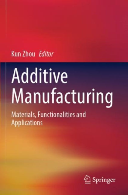 Book cover of: Additive Manufacturing. By: Kun Zhou