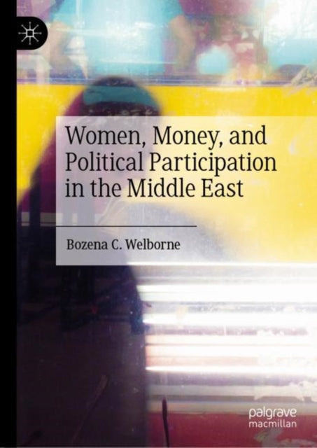 Book cover of: Women, Money, and Political Participation in the Middle East. By: Bozena C. Welborne