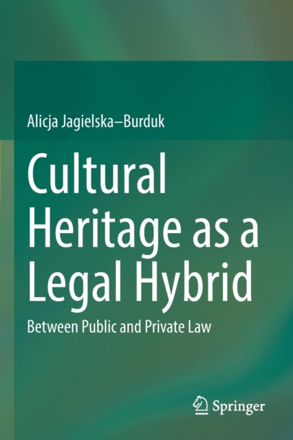 Book cover of: Cultural Heritage as a Legal Hybrid. By: Alicja Jagielska-Burduk