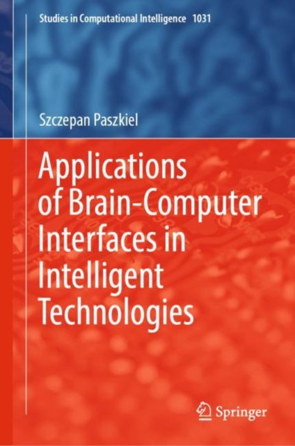 Book cover of: Applications of Brain-Computer Interfaces in Intelligent Technologies. By: Szczepan Paszkiel