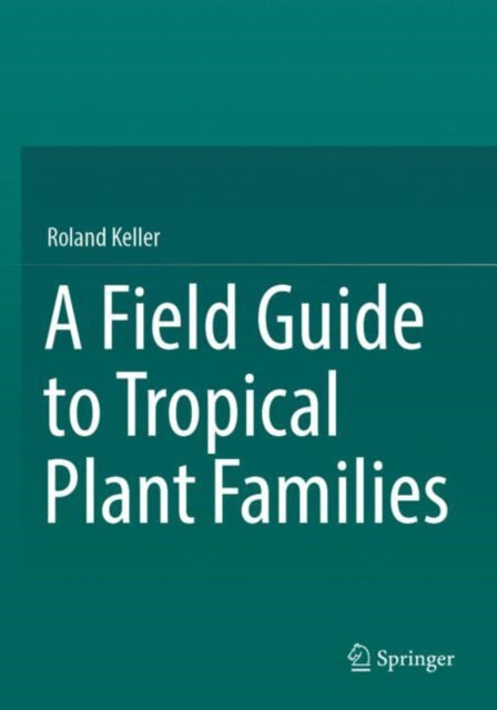 Book cover of: Field Guide to Tropical Plant Families. By: Roland Keller