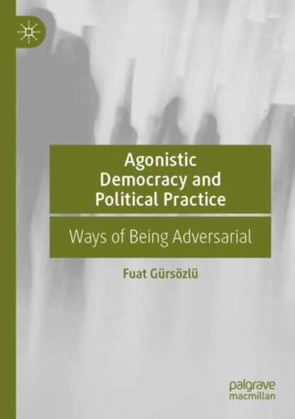 Book cover of: Agonistic Democracy and Political Practice. By: Fuat Gürsözlü