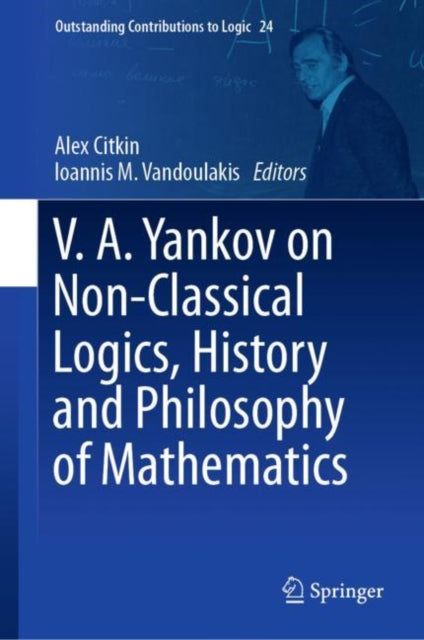 Book cover of: V.A. Yankov on Non-Classical Logics, History and Philosophy of Mathematics. By: Alex Citkin