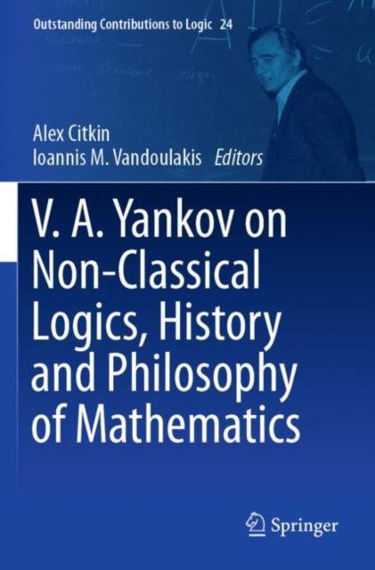 Book cover of: V.A. Yankov on Non-Classical Logics, History and Philosophy of Mathematics. By: Alex Citkin