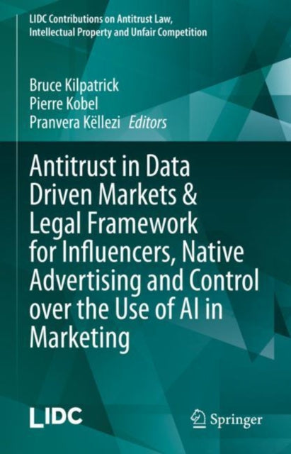 Book cover of: Antitrust in Data Driven Markets & Legal Framework for Influencers, Native Advertising and Control over the Use of AI in Marketing. By: Bruce Kilpatrick