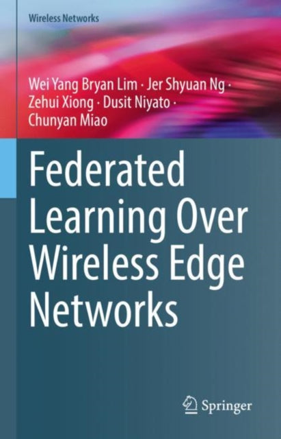 Book cover of: Federated Learning Over Wireless Edge Networks. By: Wei Yang Bryan Lim