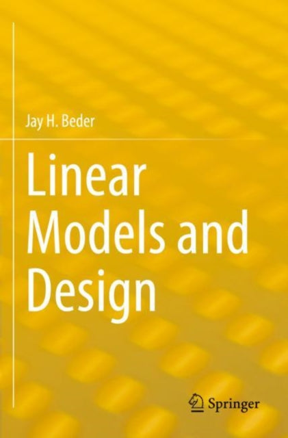 Book cover of: Linear Models and Design. By: Jay H. Beder