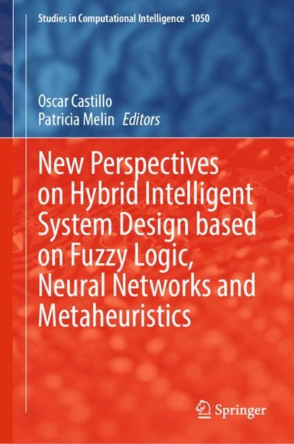 Book cover of: New Perspectives on Hybrid Intelligent System Design based on Fuzzy Logic, Neural Networks and Metaheuristics. By: Oscar Castillo