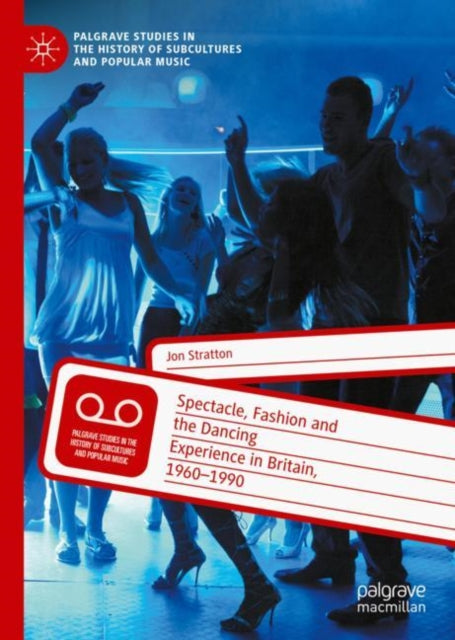 Book cover of: Spectacle, Fashion and the Dancing Experience in Britain, 1960-1990. By: Jon Stratton